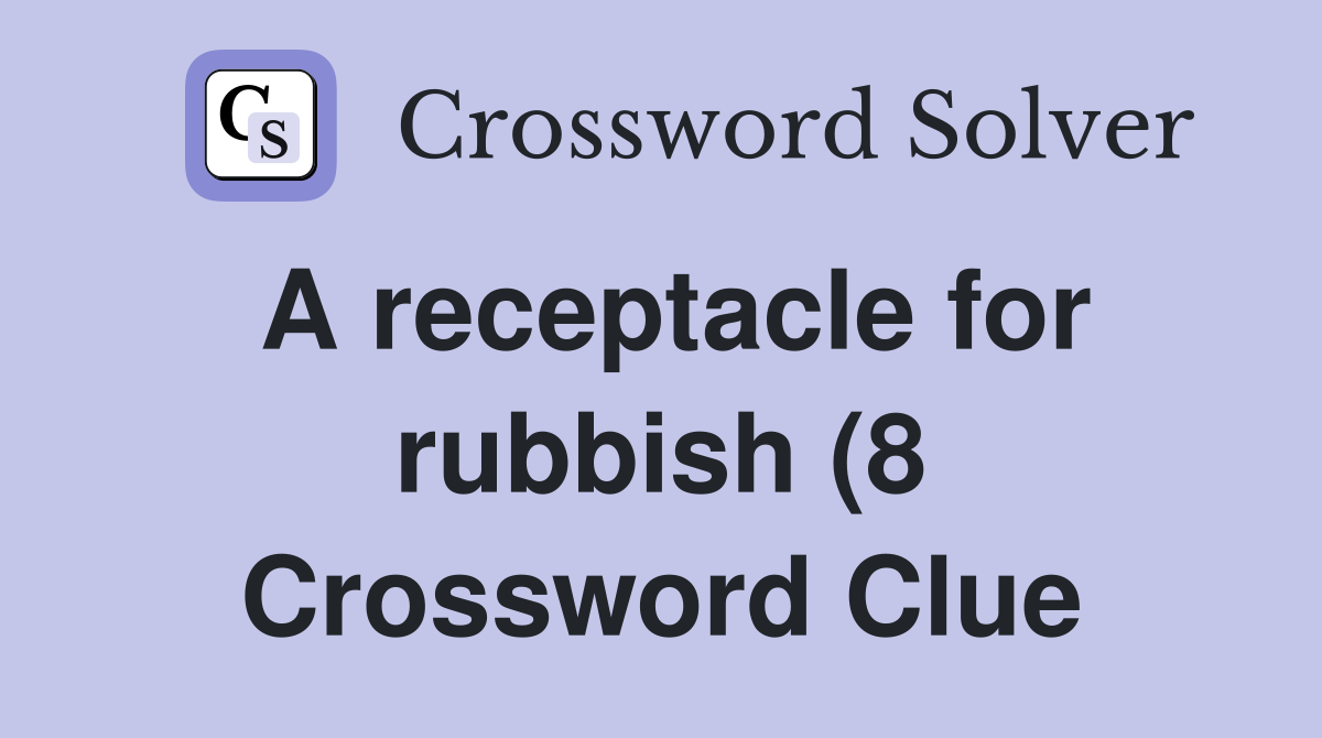 A receptacle for rubbish (8) Crossword Clue Answers Crossword Solver A receptacle for rubbish (8) Crossword Clue Answers Crossword Solver