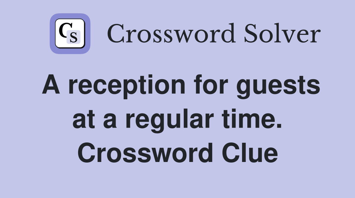 A reception for guests at a regular time. Crossword Clue
