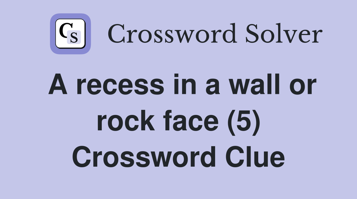 A recess in a wall or rock face (5) Crossword Clue