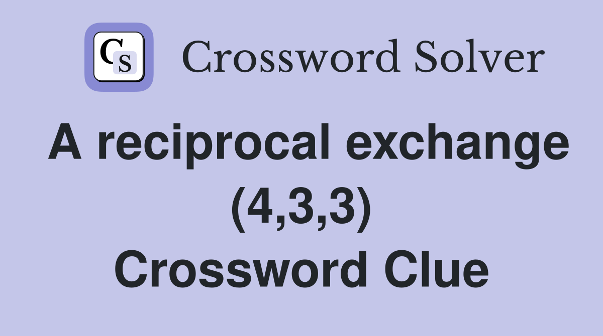 A reciprocal exchange (4,3,3) Crossword Clue