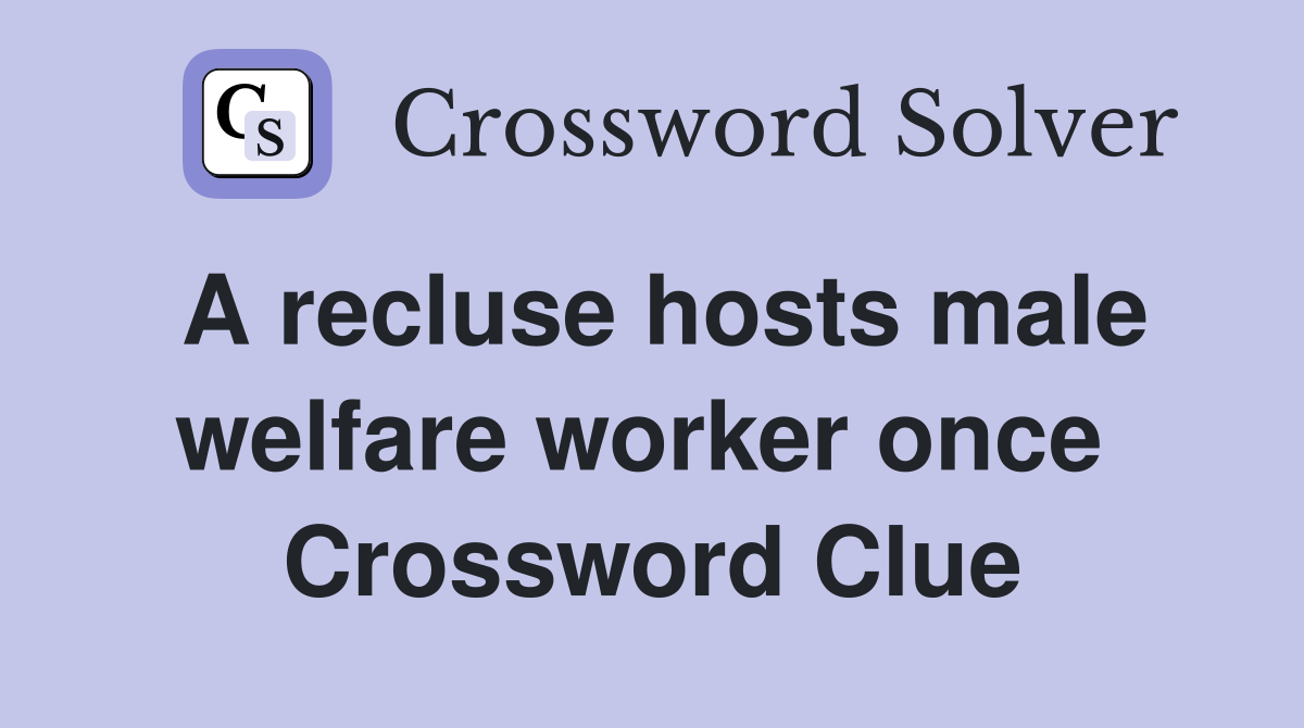 A recluse hosts male welfare worker once  Crossword Clue