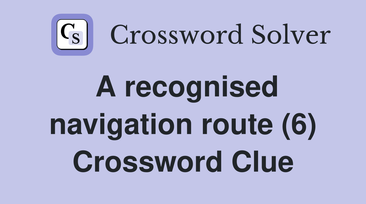 A recognised navigation route (6) Crossword Clue