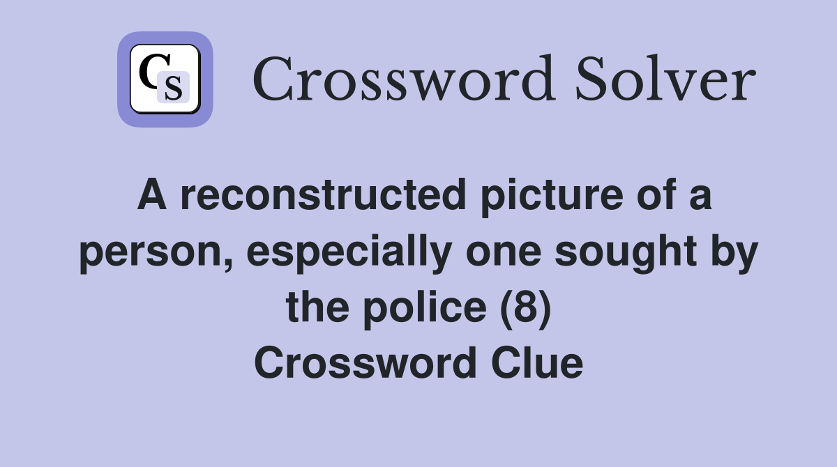 A reconstructed picture of a person, especially one sought by the police (8) Crossword Clue