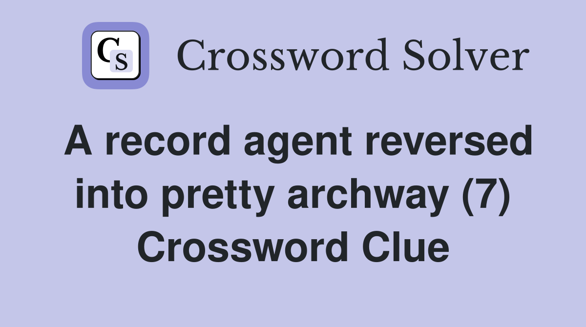 A record agent reversed into pretty archway (7) Crossword Clue