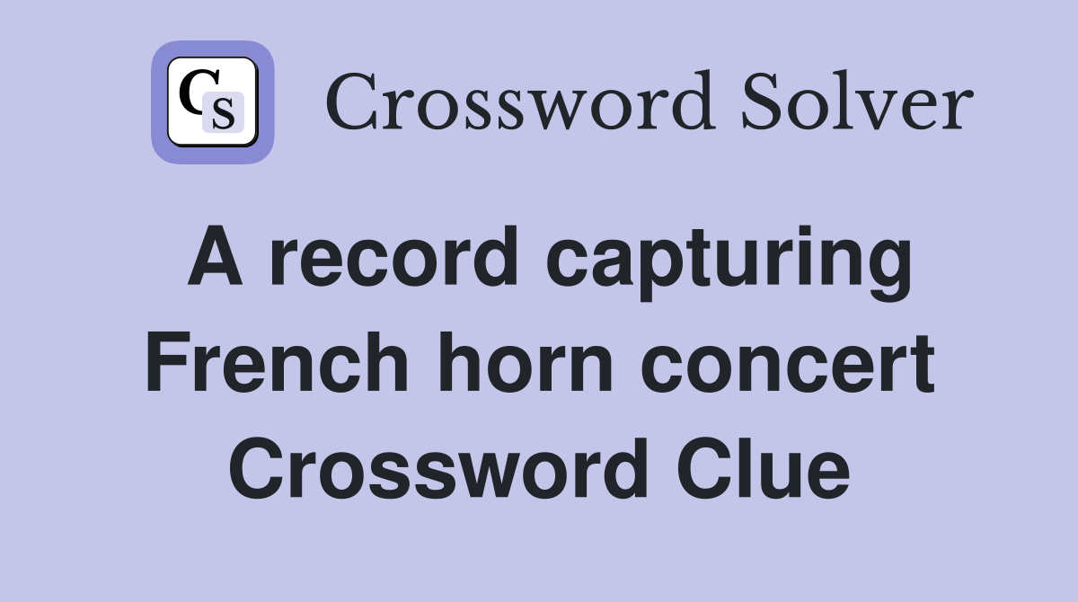 A record capturing French horn concert Crossword Clue