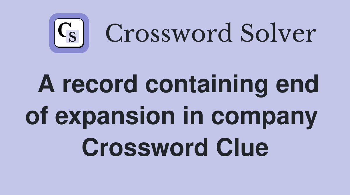 A record containing end of expansion in company  Crossword Clue