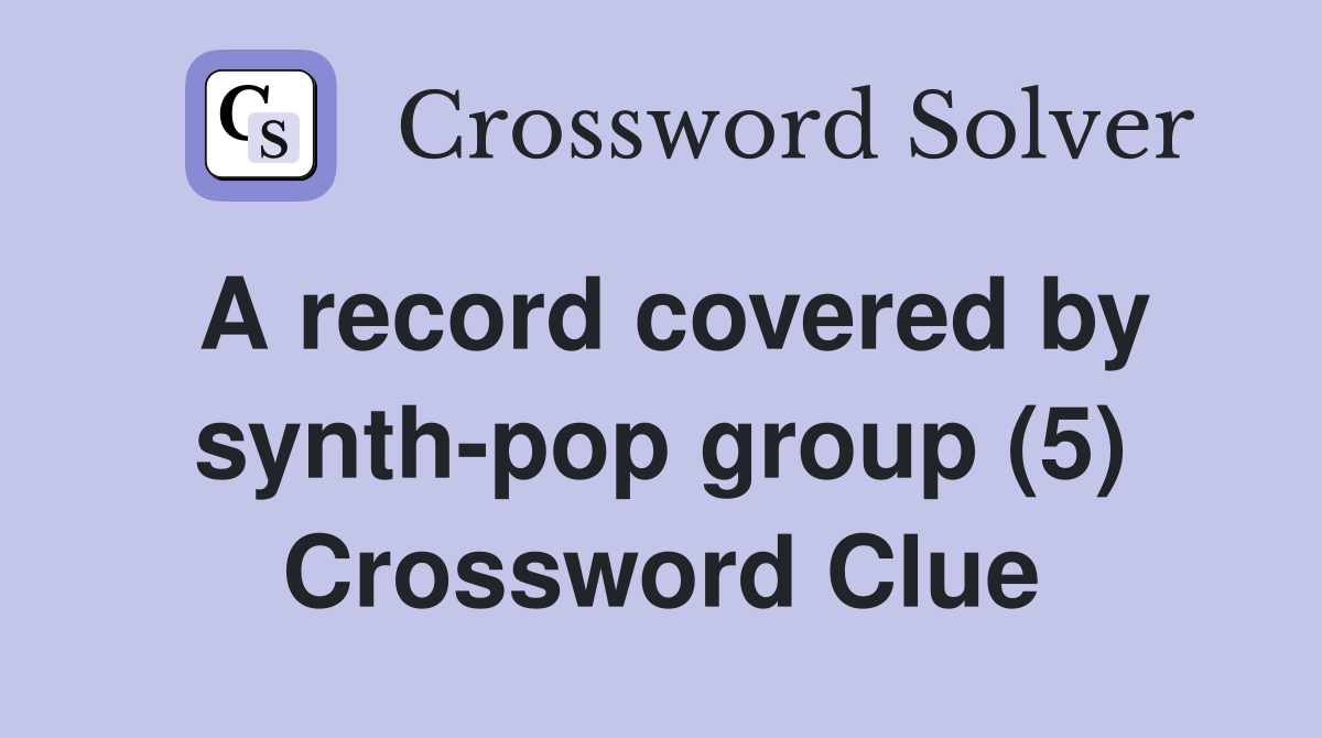 A record covered by synth-pop group (5) Crossword Clue