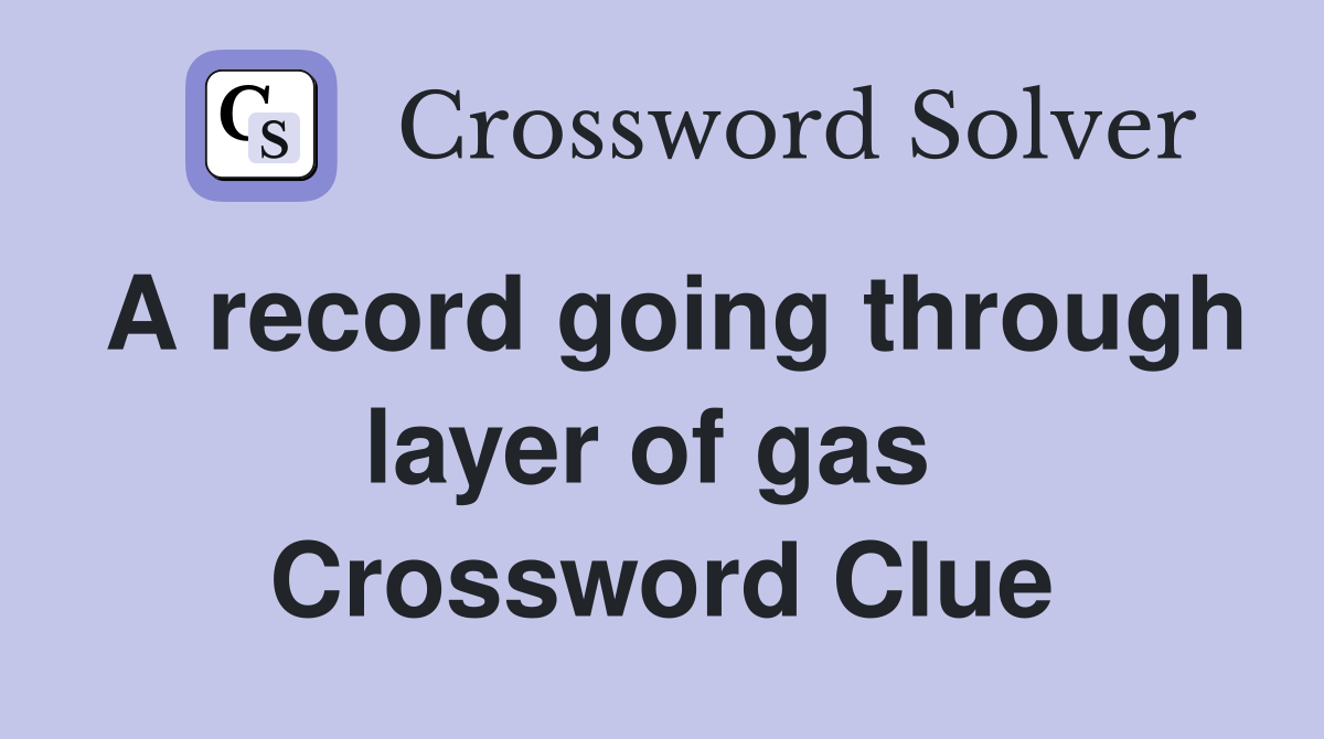 A record going through layer of gas  Crossword Clue