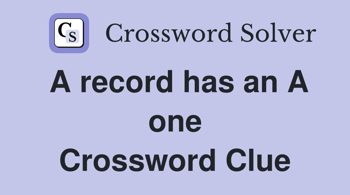 A record has an A one Crossword Clue