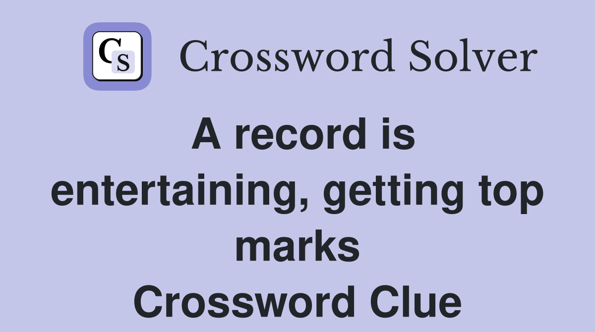 A record is entertaining, getting top marks Crossword Clue
