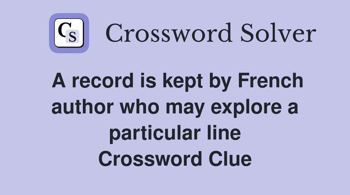A record is kept by French author who may explore a particular line Crossword Clue