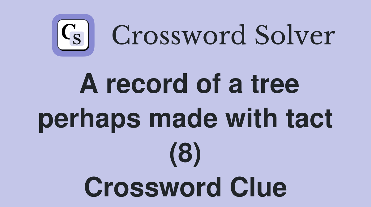 A record of a tree perhaps made with tact (8) Crossword Clue