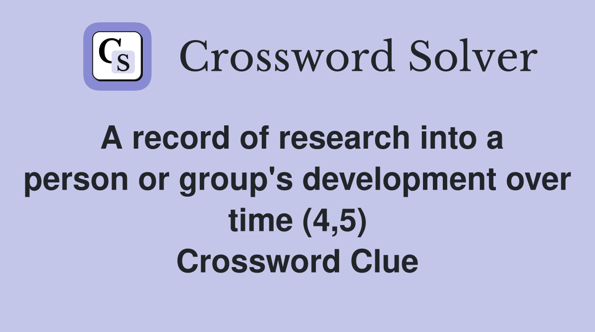 A record of research into a person or group's development over time (4,5) Crossword Clue