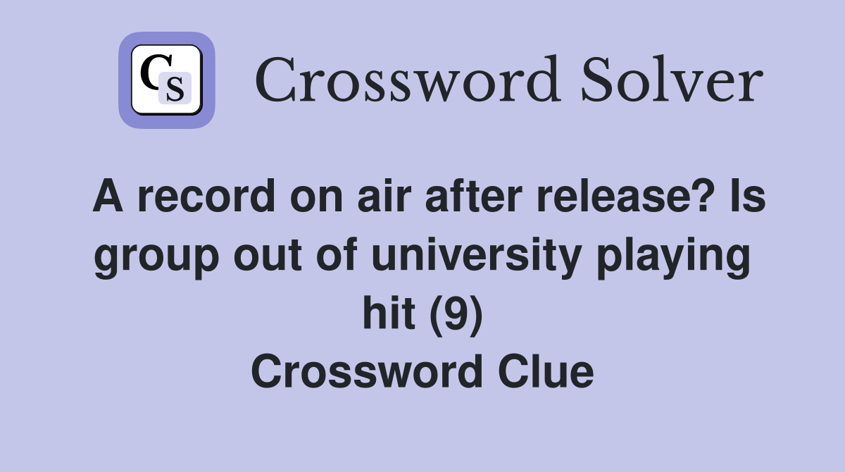 A record on air after release? Is group out of university playing hit (9) Crossword Clue