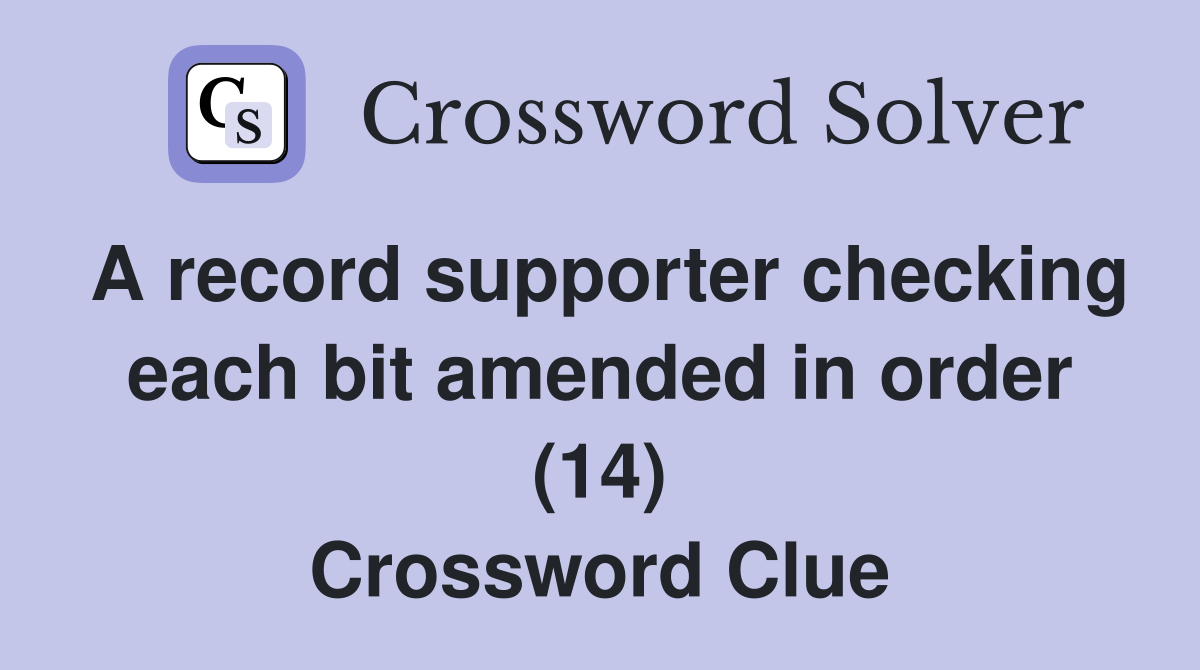 A record supporter checking each bit amended in order (14) Crossword Clue
