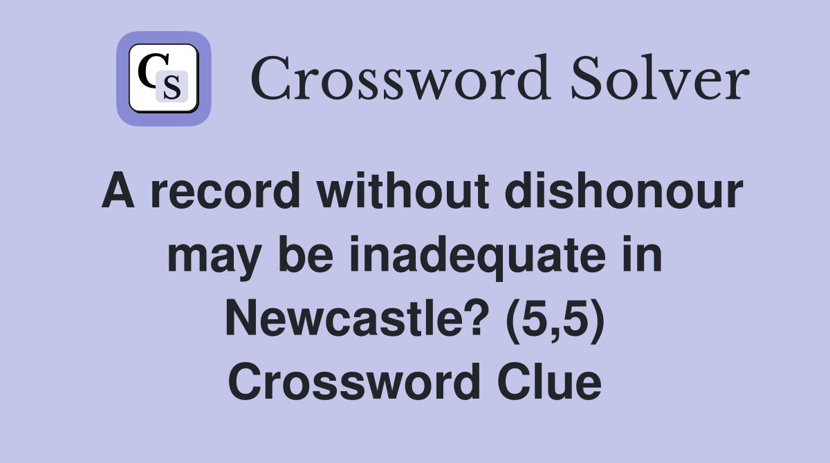 A record without dishonour may be inadequate in Newcastle? (5,5) Crossword Clue