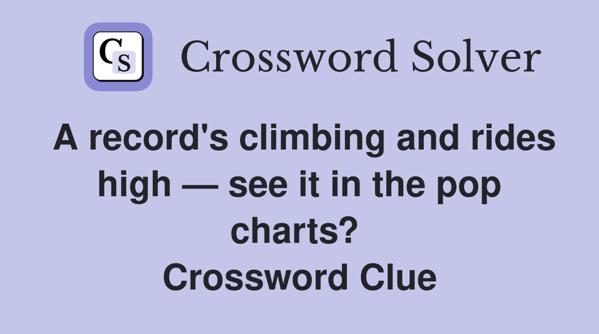 A record's climbing and rides high — see it in the pop charts?  Crossword Clue