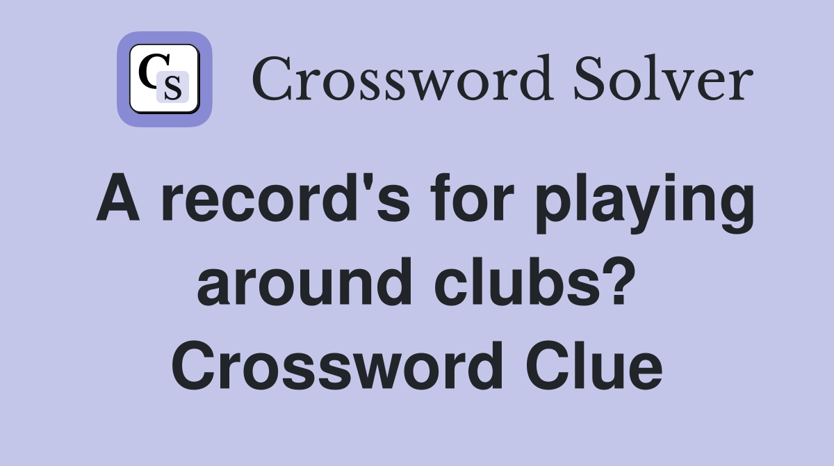 A record's for playing around clubs? Crossword Clue