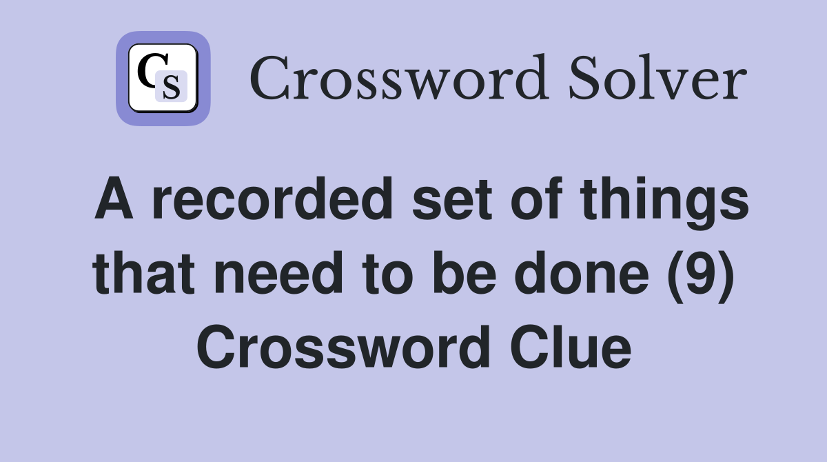 A recorded set of things that need to be done (9) Crossword Clue