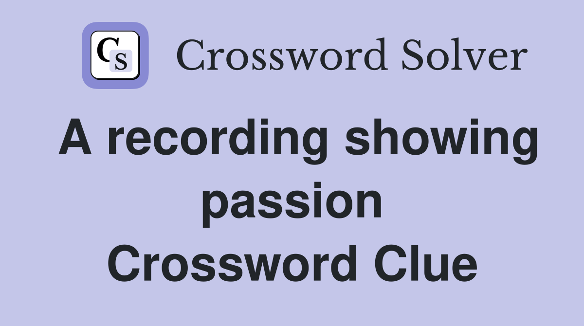A recording showing passion Crossword Clue