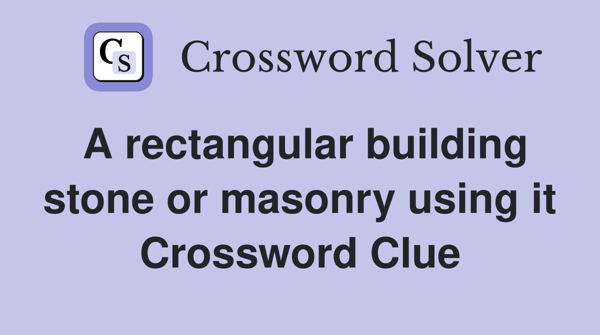 A rectangular building stone or masonry using it Crossword Clue