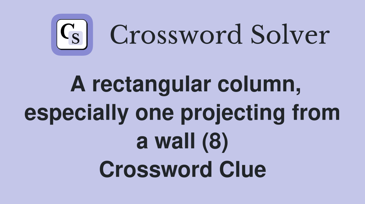 A rectangular column, especially one projecting from a wall (8) Crossword Clue