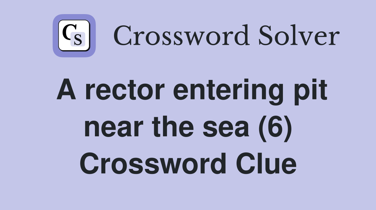 A rector entering pit near the sea (6) Crossword Clue