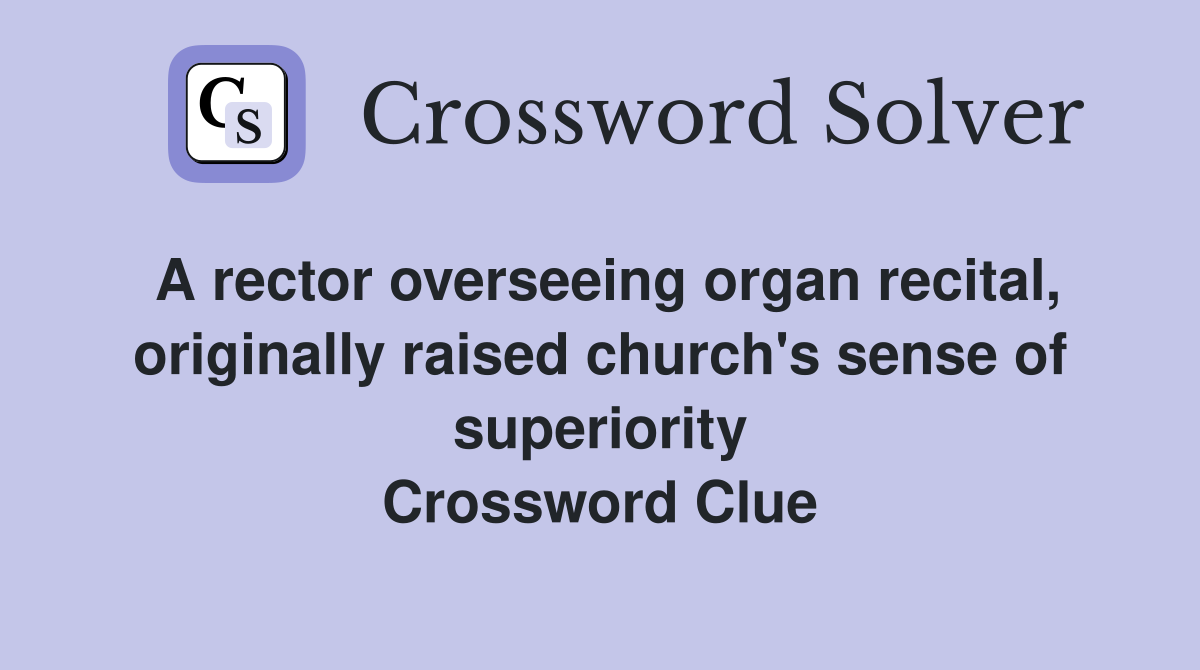 A rector overseeing organ recital, originally raised church's sense of superiority Crossword Clue