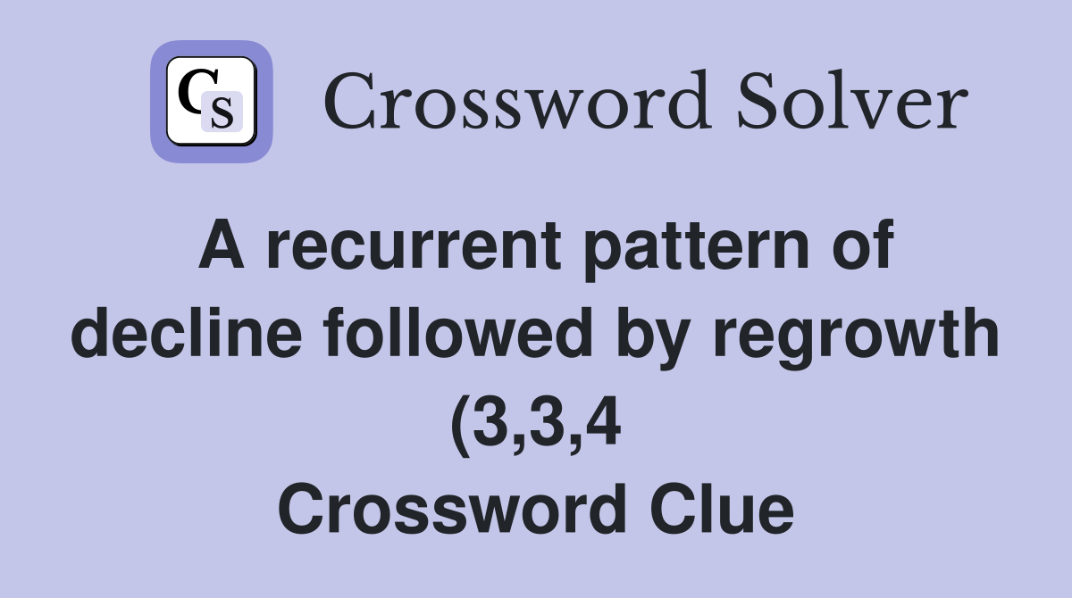 A recurrent pattern of decline followed by regrowth (3 3 4) Crossword A recurrent pattern of decline followed by regrowth (3 3 4) Crossword