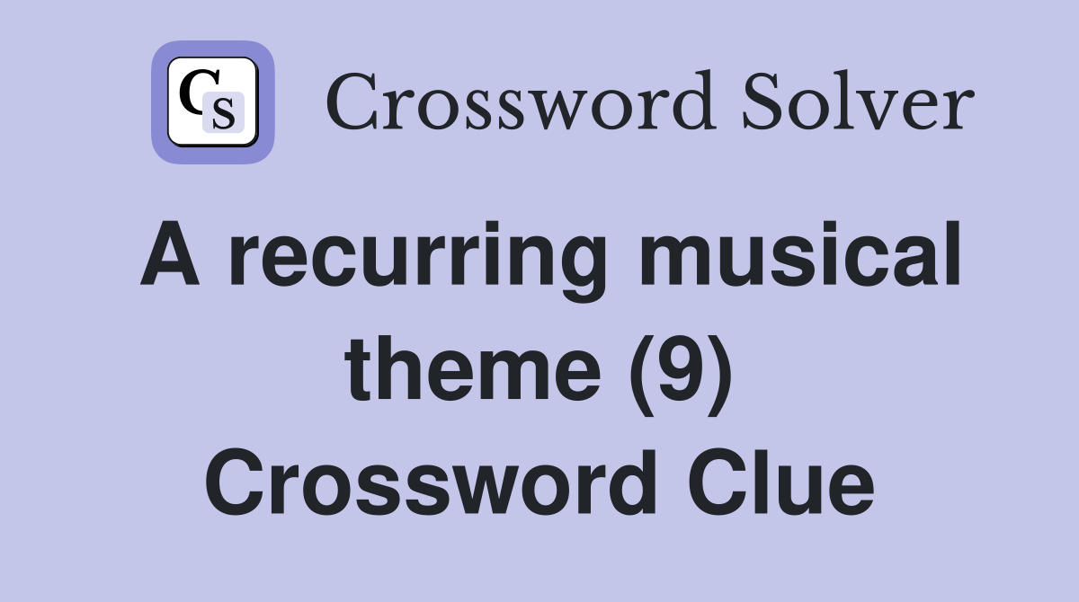A recurring musical theme (9) Crossword Clue