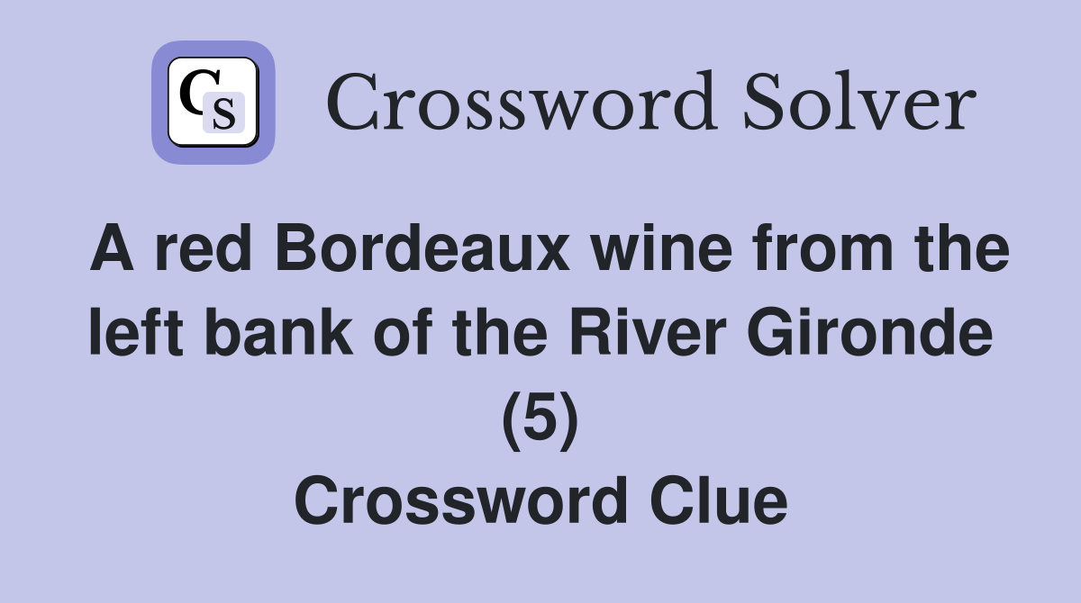 A red Bordeaux wine from the left bank of the River Gironde (5) Crossword Clue
