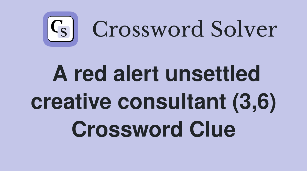 A red alert unsettled creative consultant (3,6) Crossword Clue