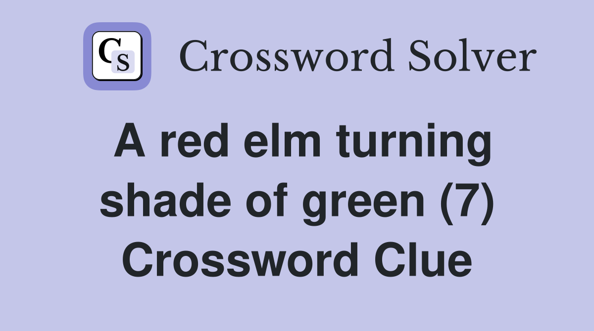 A red elm turning shade of green (7) Crossword Clue