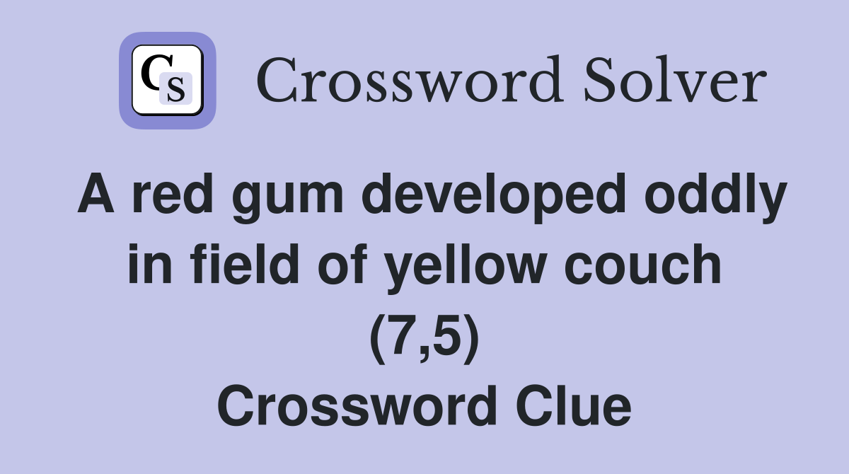 A red gum developed oddly in field of yellow couch (7,5) Crossword Clue