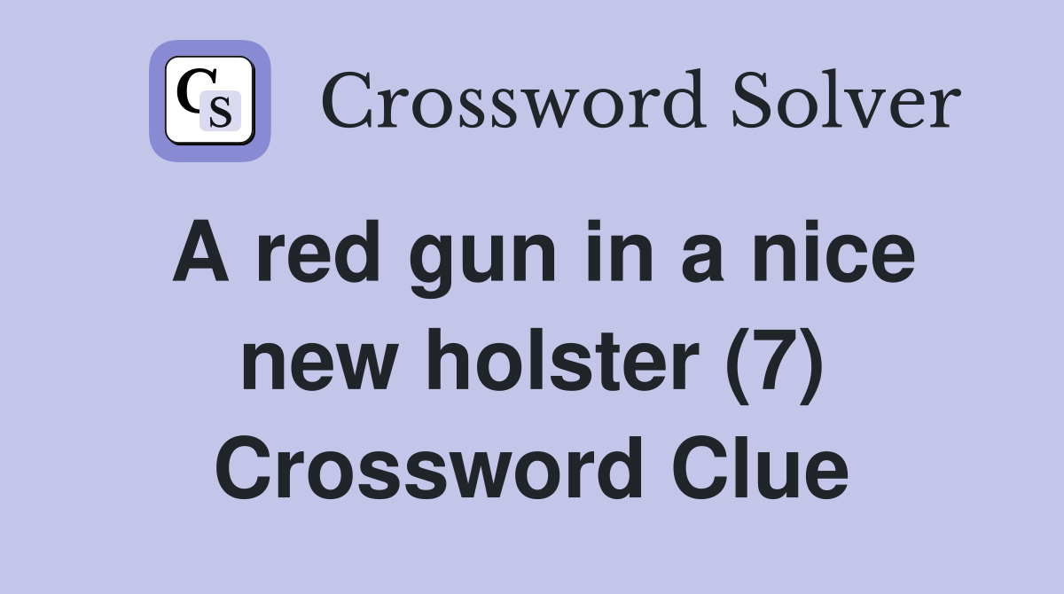 A red gun in a nice new holster (7) Crossword Clue