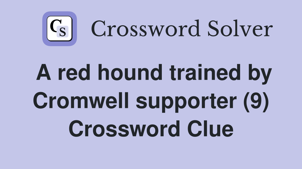 A red hound trained by Cromwell supporter (9) Crossword Clue