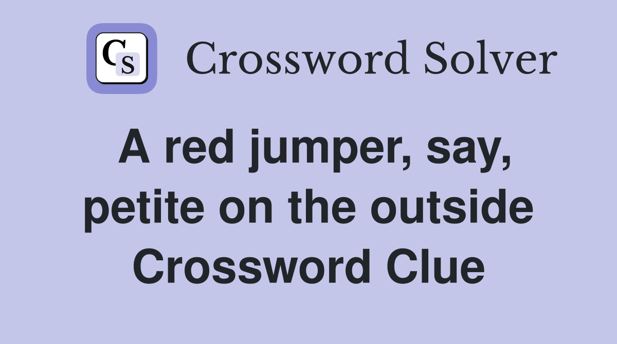 A red jumper, say, petite on the outside Crossword Clue