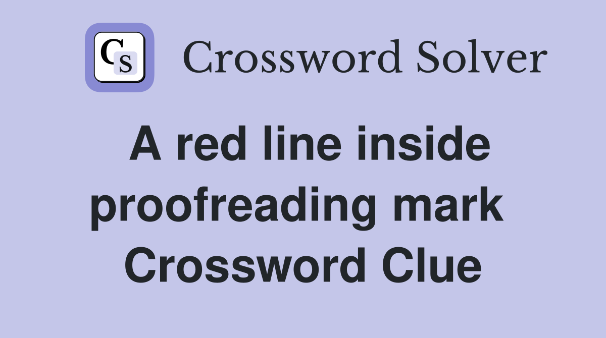 A red line inside proofreading mark  Crossword Clue