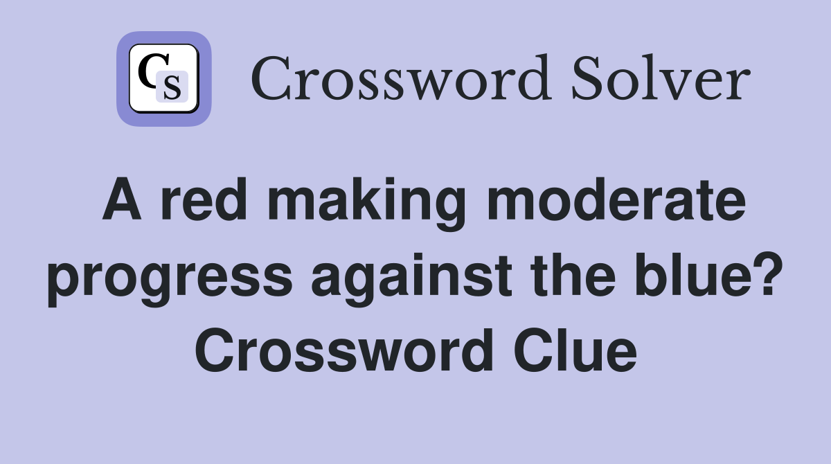 A red making moderate progress against the blue? Crossword Clue