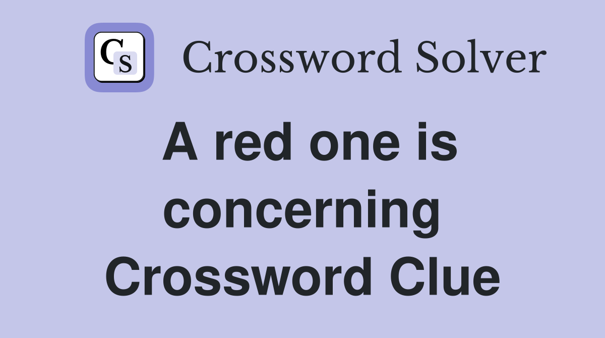 A red one is concerning Crossword Clue