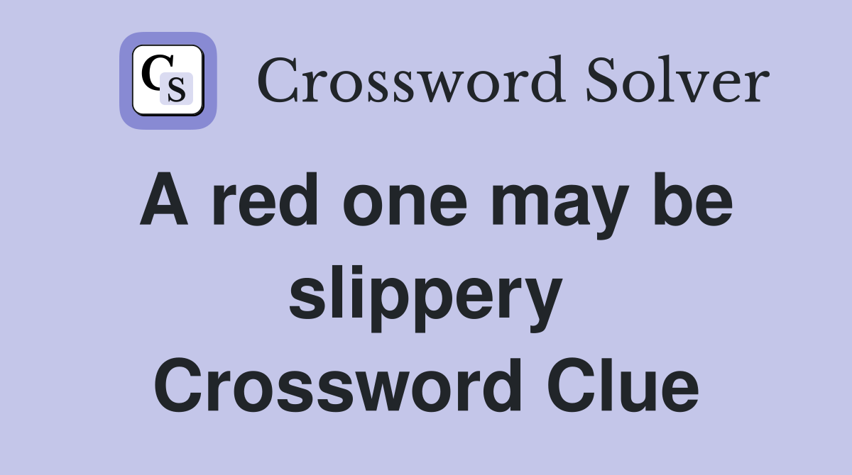 A red one may be slippery Crossword Clue