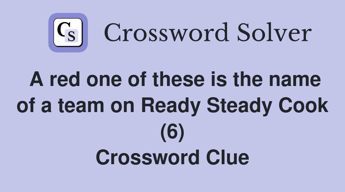 A red one of these is the name of a team on Ready Steady Cook (6) Crossword Clue