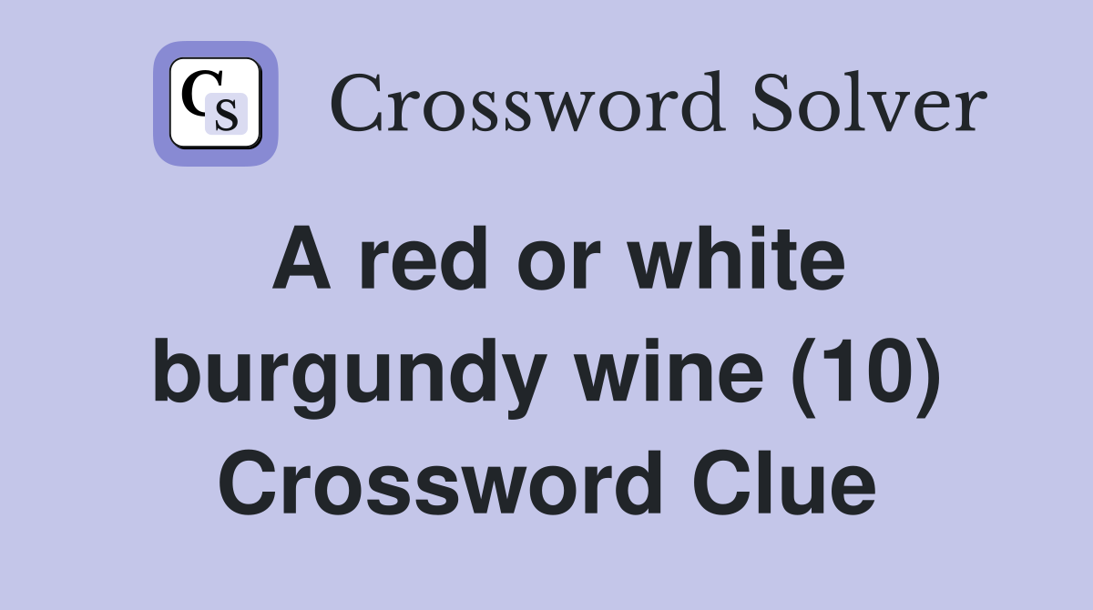 A red or white burgundy wine (10) Crossword Clue