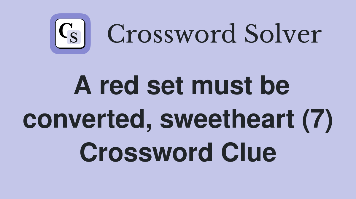 A red set must be converted, sweetheart (7) Crossword Clue