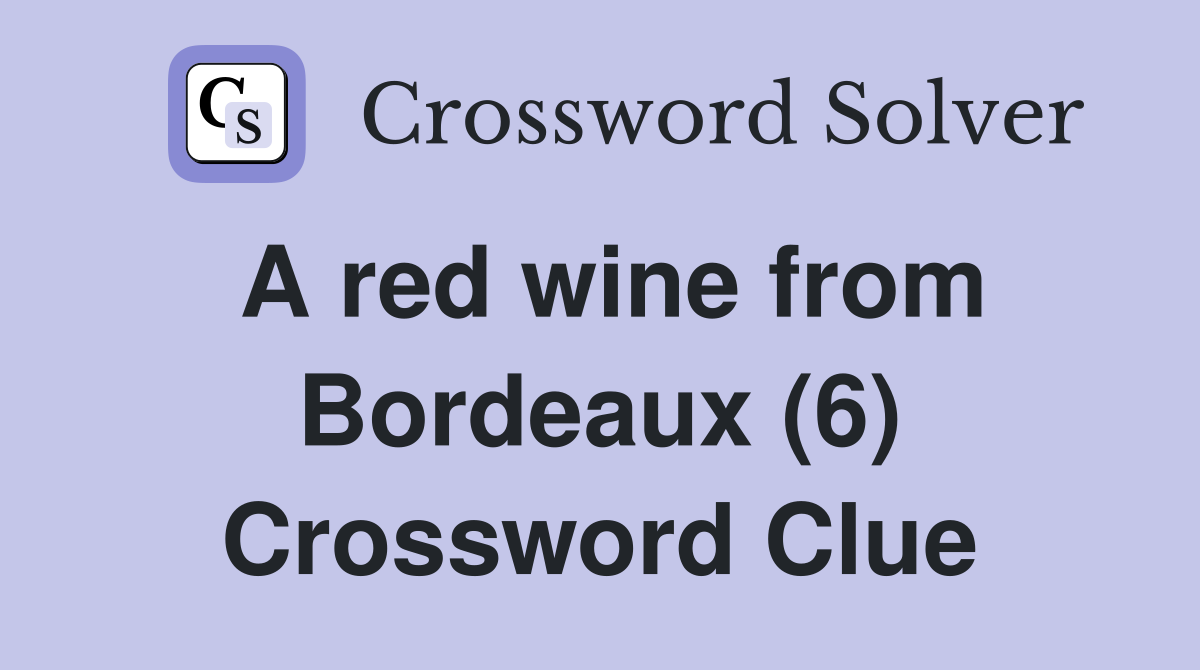 A red wine from Bordeaux (6) Crossword Clue