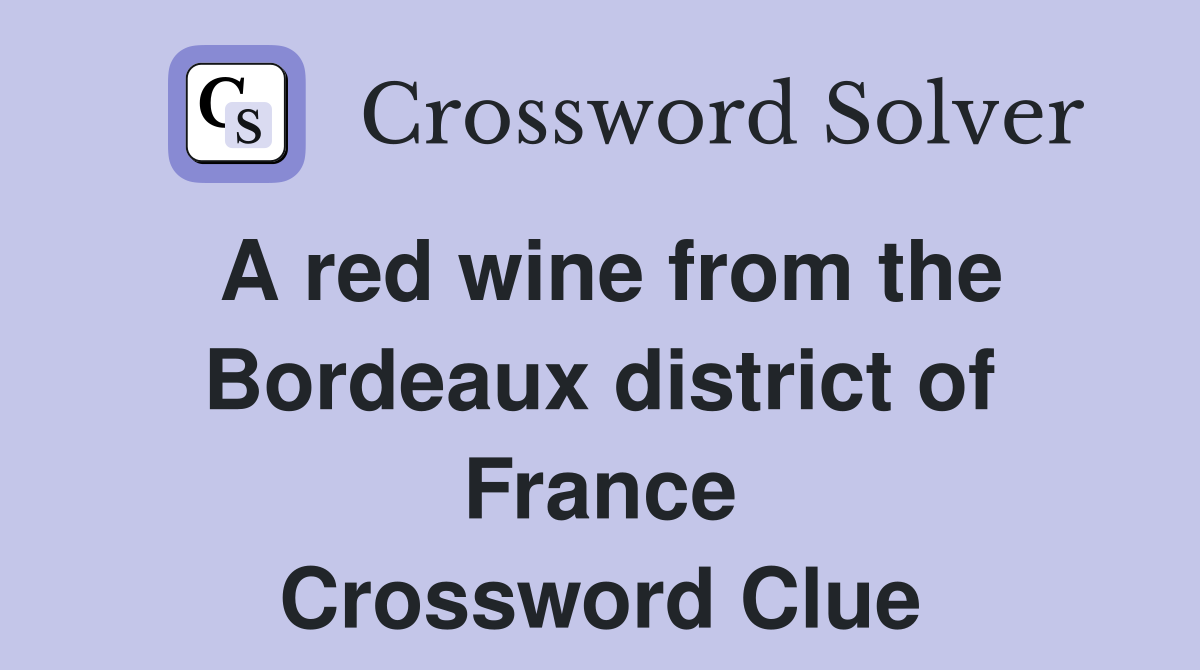 A red wine from the Bordeaux district of France Crossword Clue
