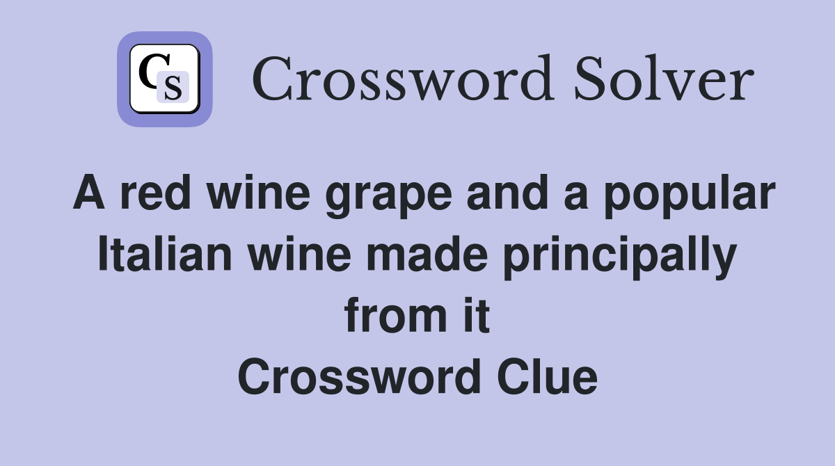 A red wine grape and a popular Italian wine made principally from it Crossword Clue