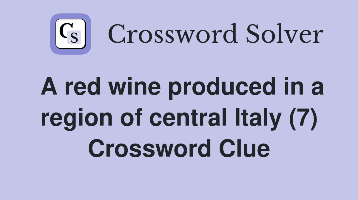 A red wine produced in a region of central Italy (7) Crossword Clue