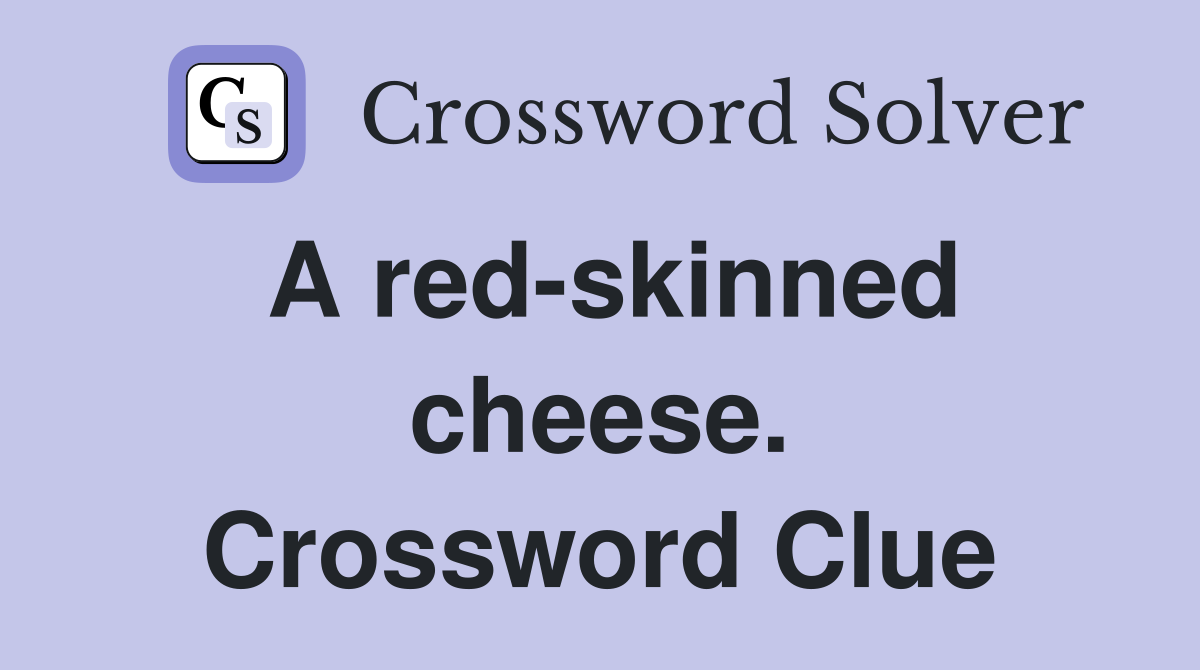 A red-skinned cheese. Crossword Clue