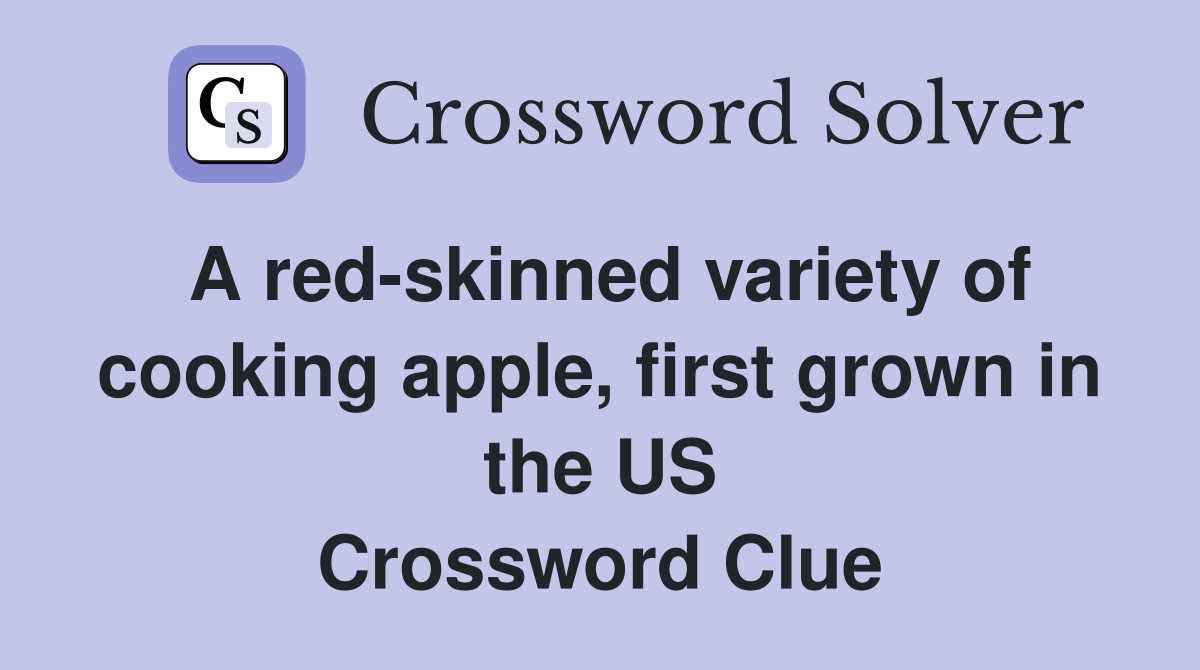 A red-skinned variety of cooking apple, first grown in the US Crossword Clue